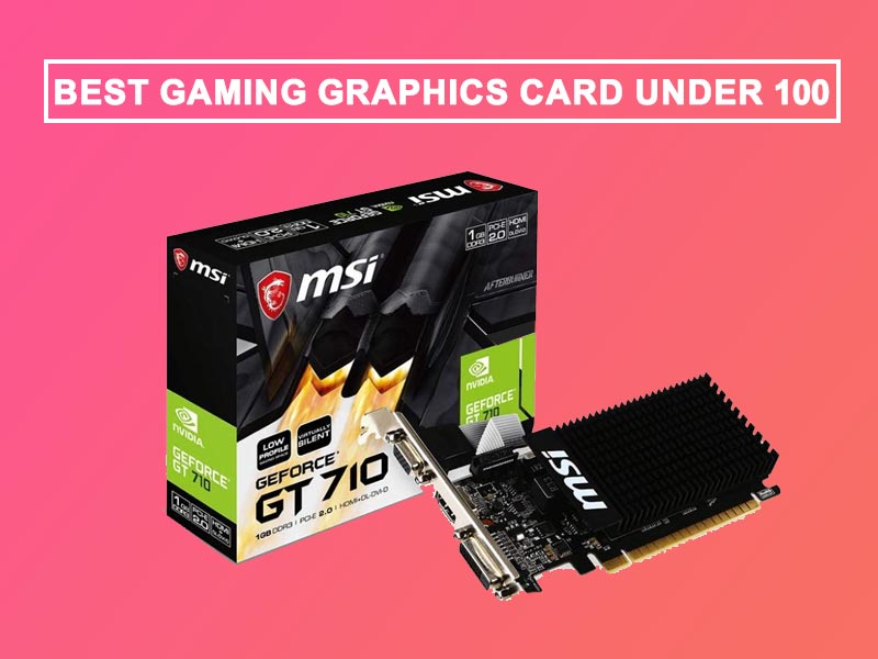 Best Gaming Video Graphics Card Under 100