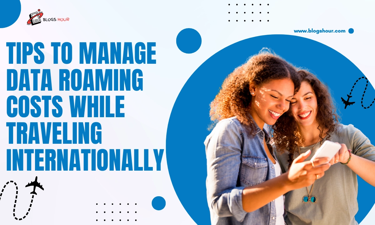 Tips to Manage Data Roaming Costs While Traveling Internationally
